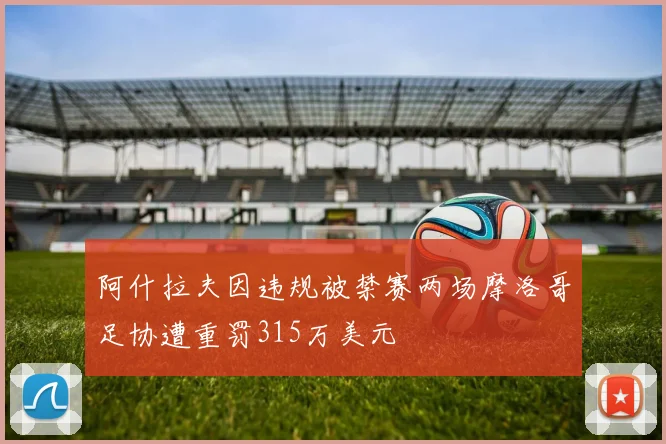 阿什拉夫因违规被禁赛两场摩洛哥足协遭重罚315万美元